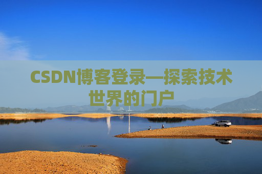 CSDN博客登录—探索技术世界的门户